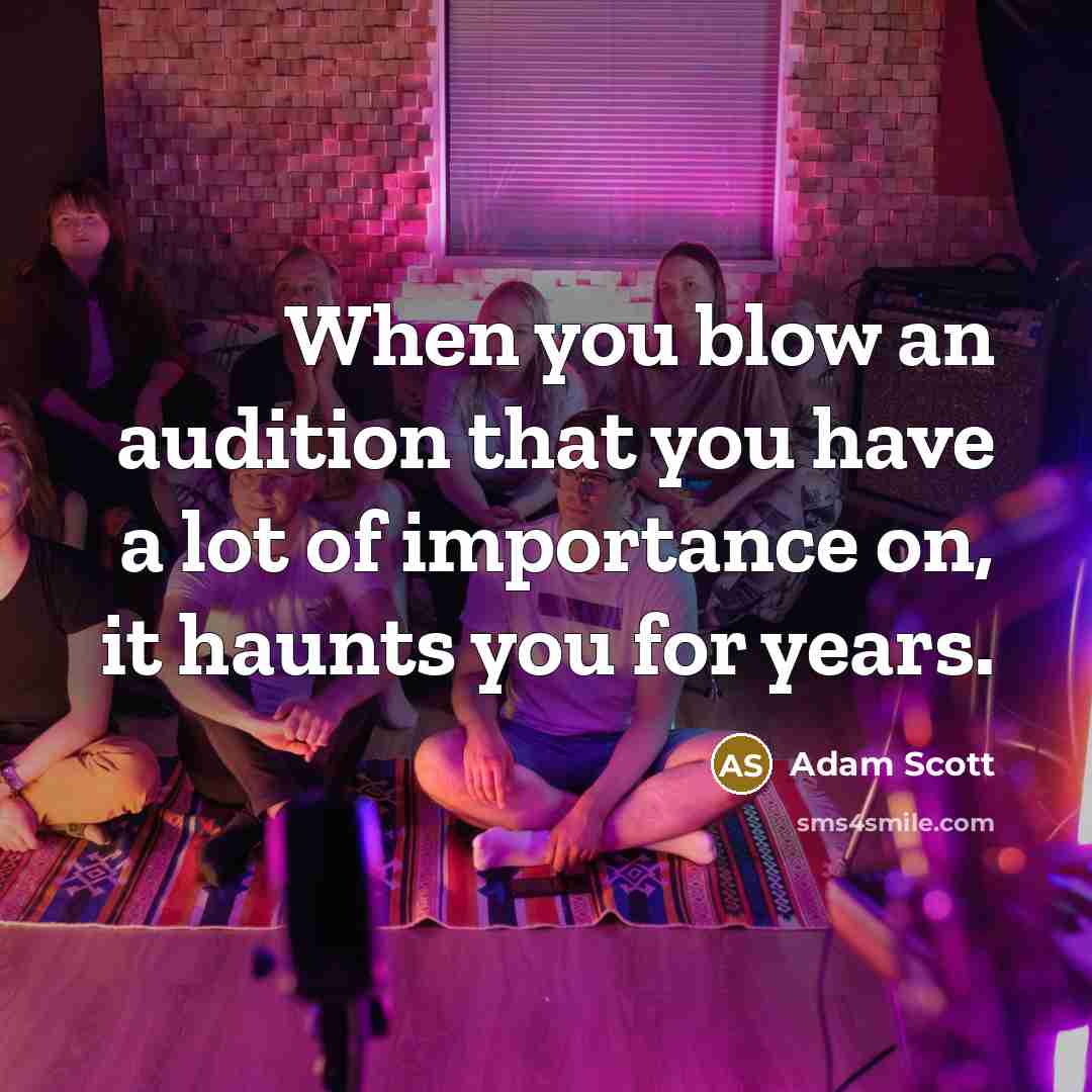 “When you blow an audition that you have a lot of importance on, it haunts you for years.” quote by Adam Scott