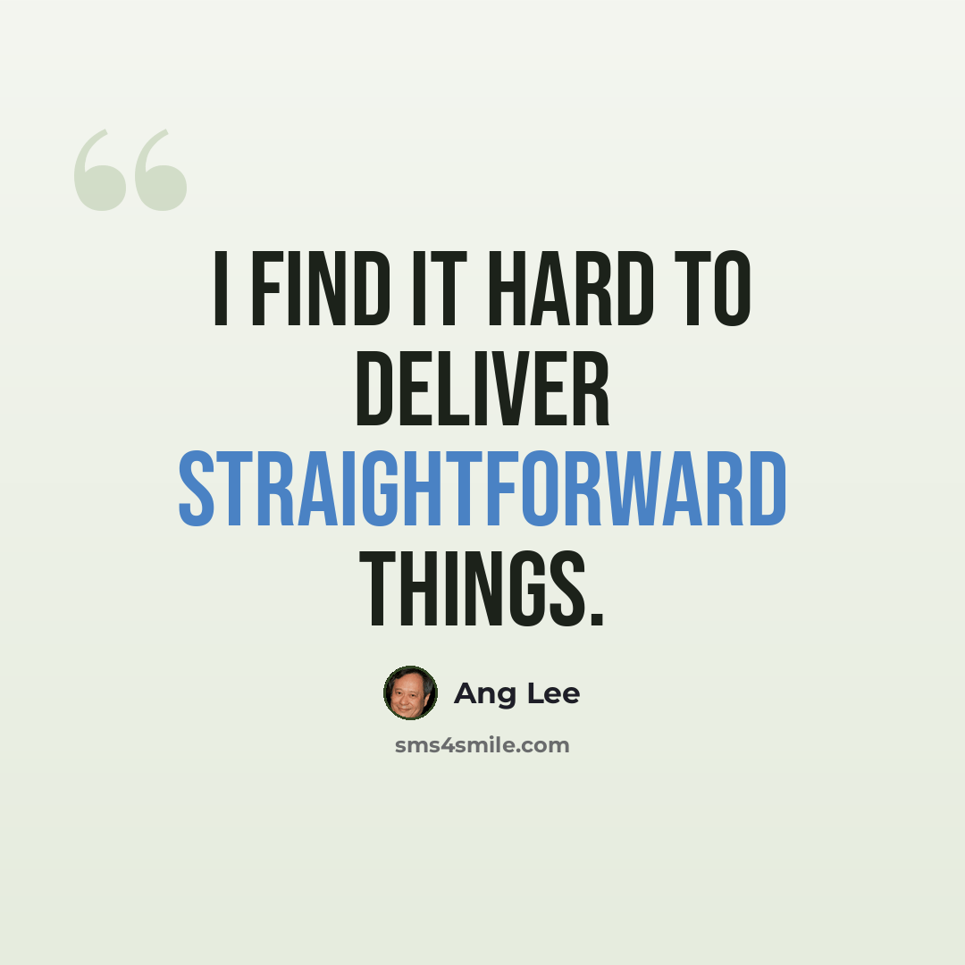 “I find it hard to deliver straightforward things.” quote by Ang Lee