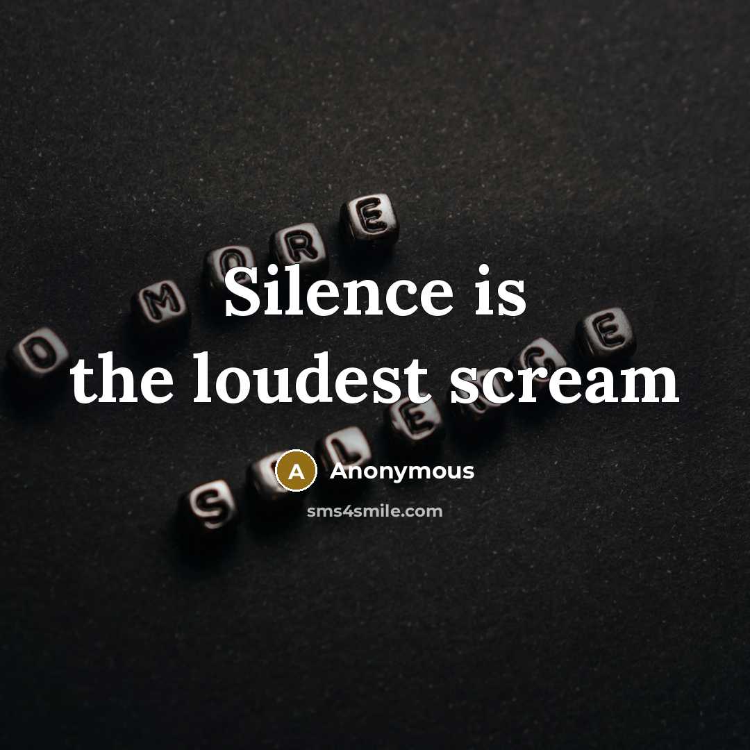 “Silence is the loudest scream” quote by Anonymous