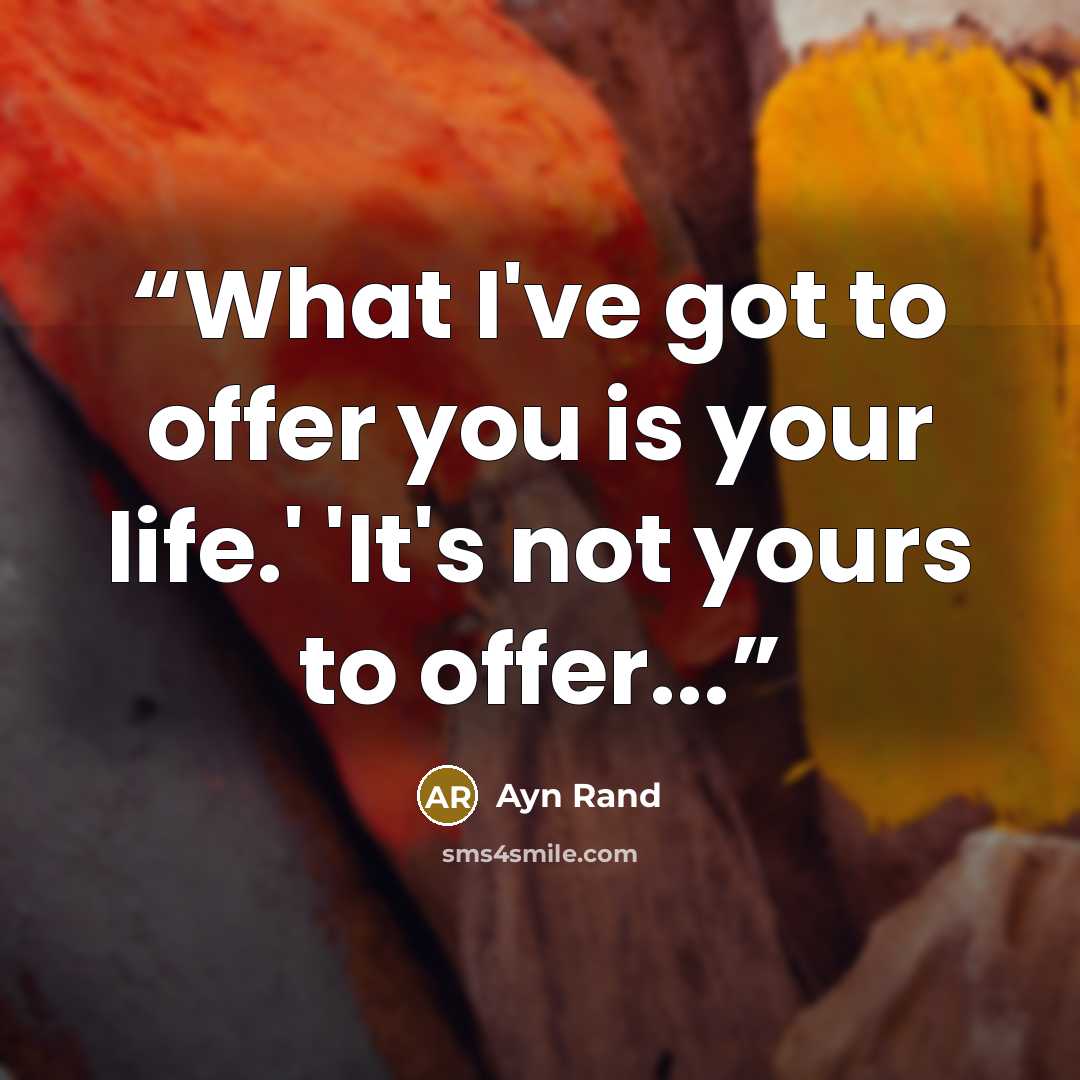 “What I've got to offer you is your life.' 'It's not yours to offer...” quote by Ayn Rand