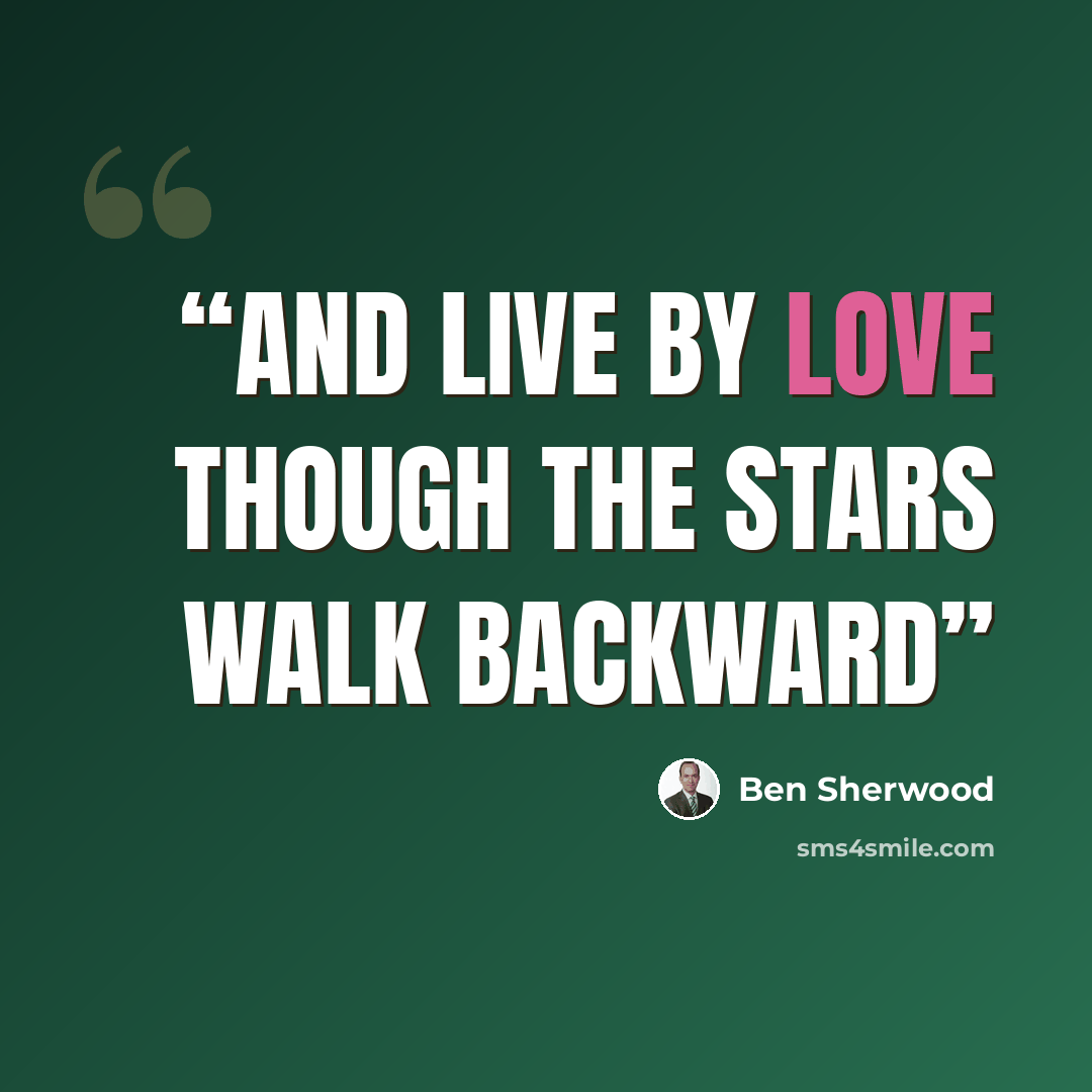 “And live by love though the stars walk backward” quote by Ben Sherwood
