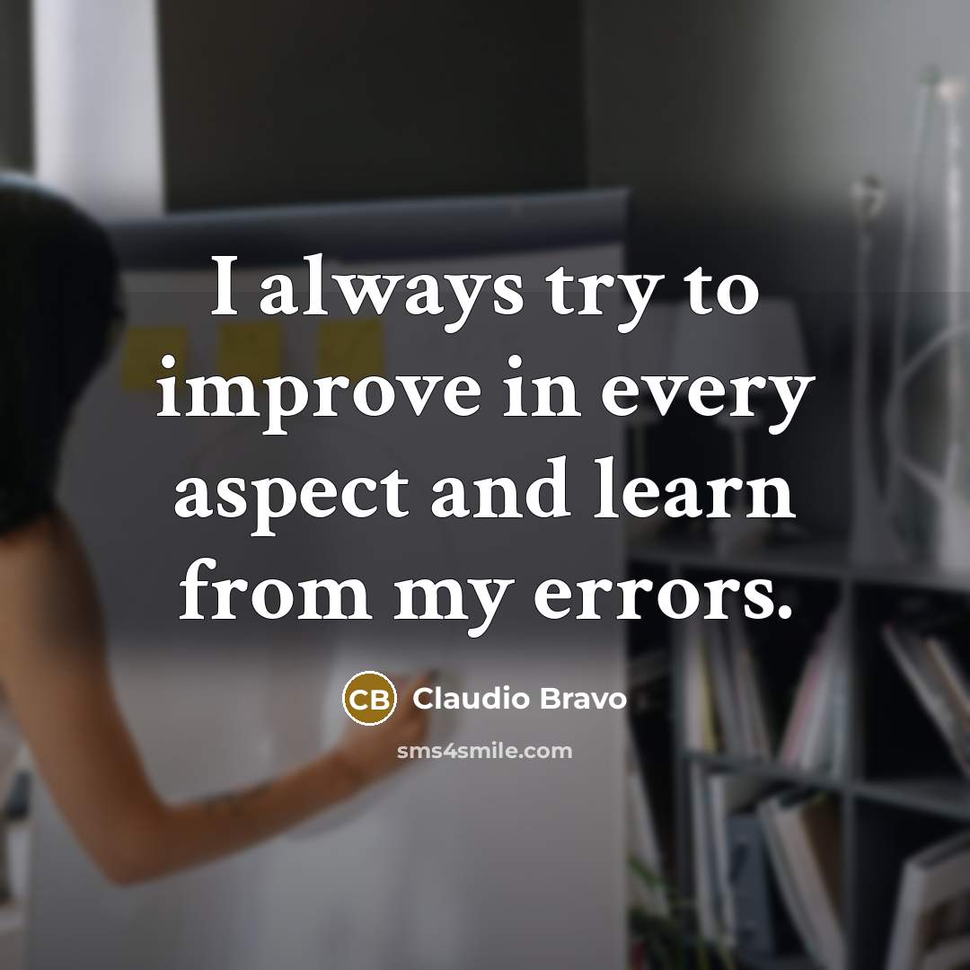 “I always try to improve in every aspect and learn from my errors.” quote by Claudio Bravo