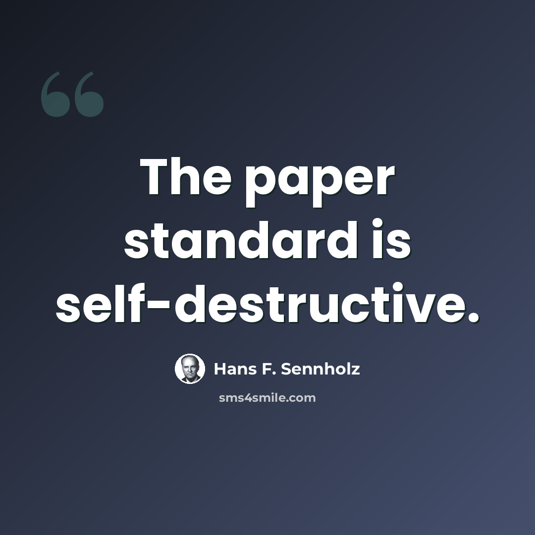 “The paper standard is self-destructive.” quote by Hans F. Sennholz