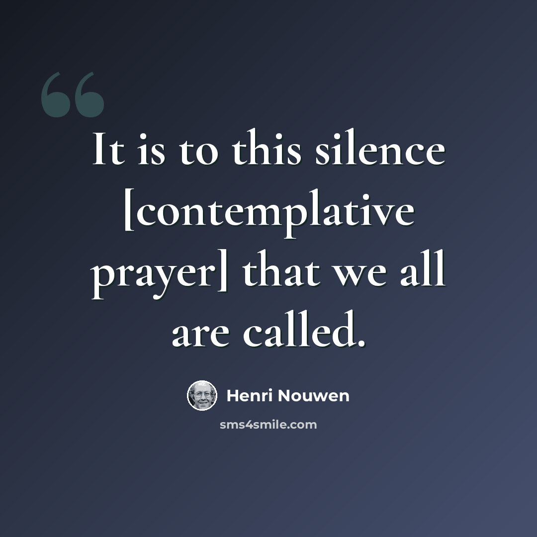“It is to this silence [contemplative prayer] that we all are called.” quote by Henri Nouwen