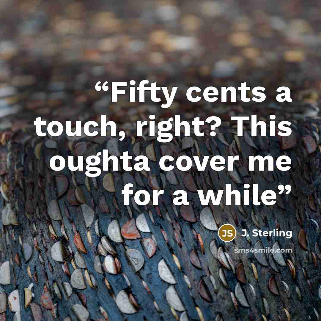 “Fifty cents a touch, right? This oughta cover me for a while” quote by J. Sterling