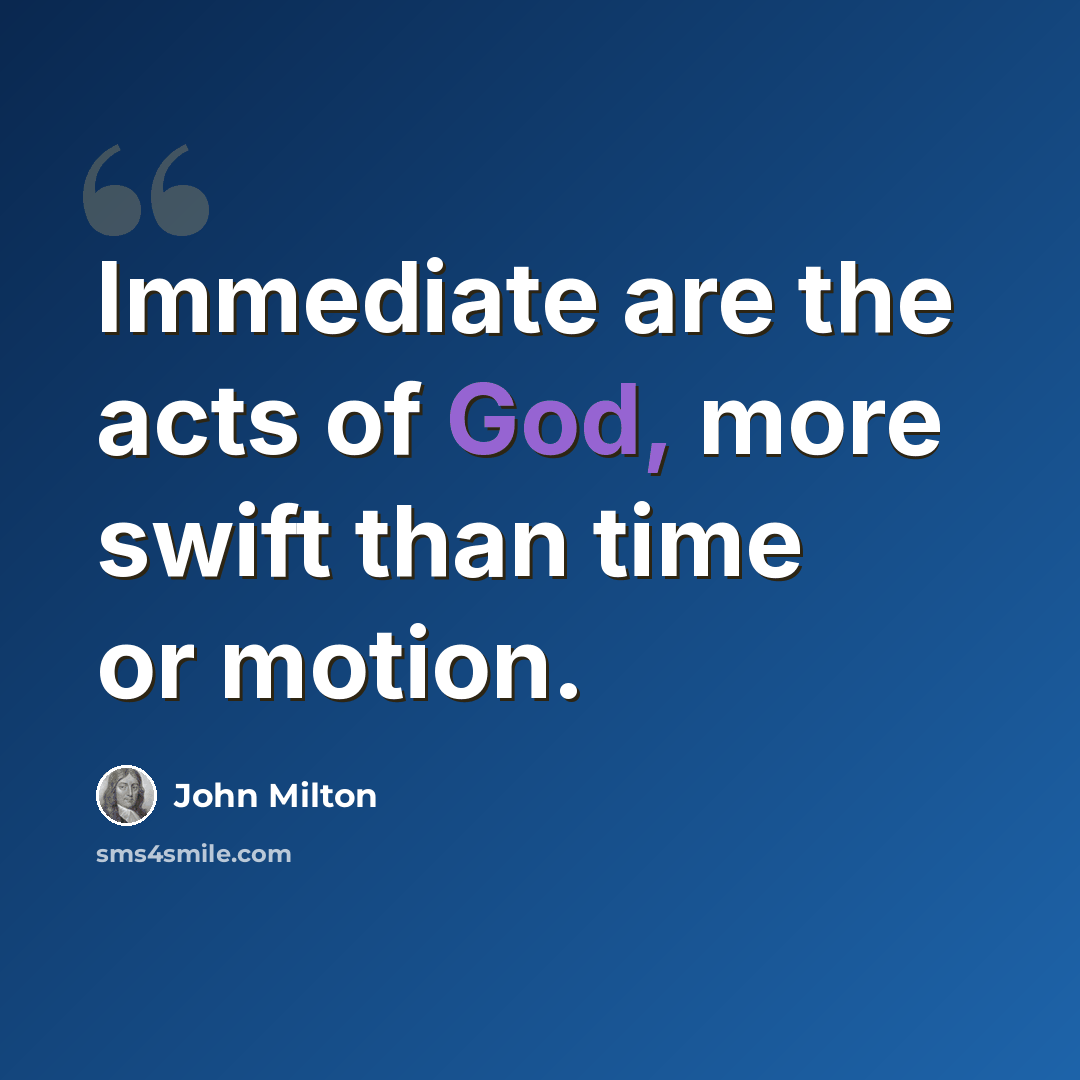 “Immediate are the acts of God, more swift than time or motion.” quote by John Milton