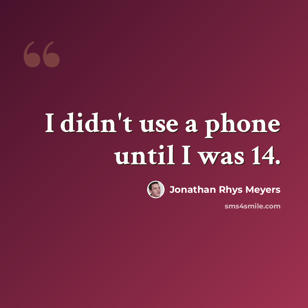 “I didn't use a phone until I was 14.” quote by Jonathan Rhys Meyers