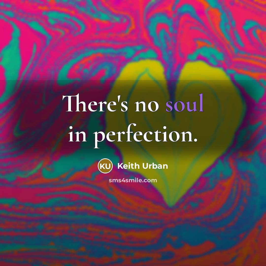“There's no soul in perfection.” quote by Keith Urban