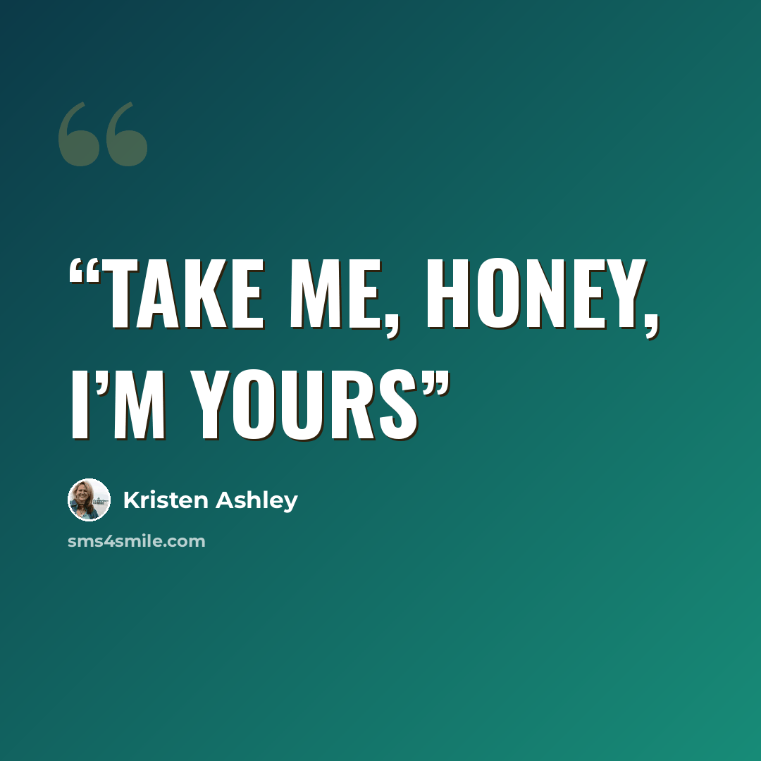 “Take me, honey, I’m yours” quote by Kristen Ashley
