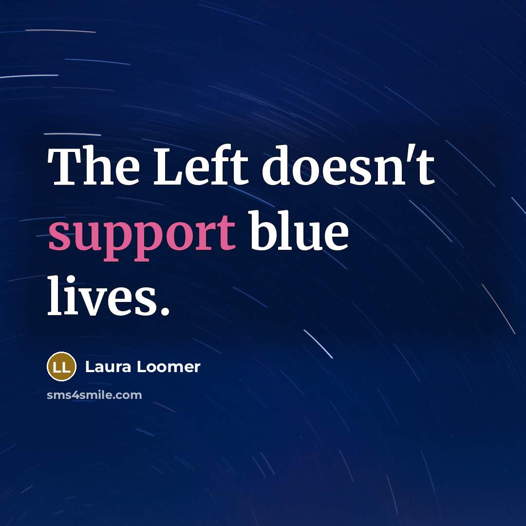 “The Left doesn't support blue lives.” quote by Laura Loomer