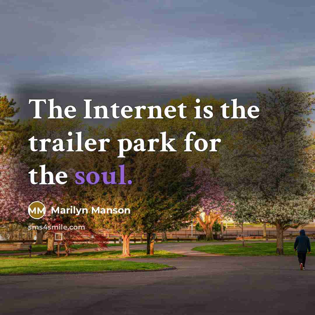 “The Internet is the trailer park for the soul.” quote by Marilyn Manson