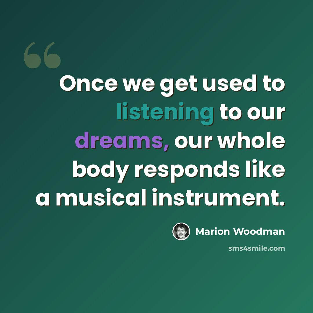 “Once we get used to listening to our dreams, our whole body responds like a musical instrument.” quote by Marion Woodman
