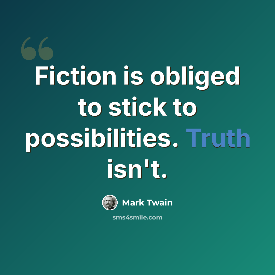 “Fiction is obliged to stick to possibilities. Truth isn't.” quote by Mark Twain