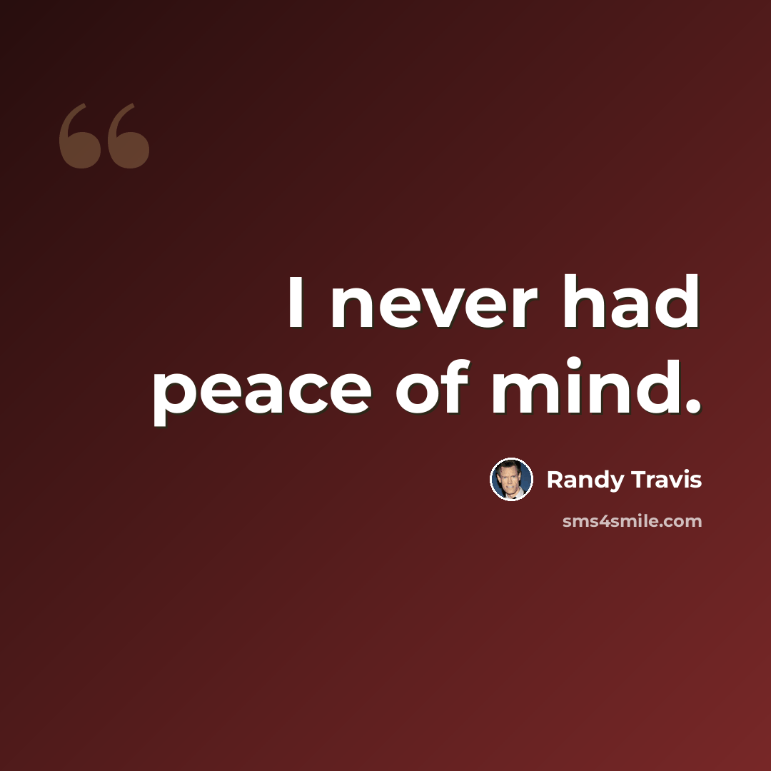 “I never had peace of mind.” quote by Randy Travis
