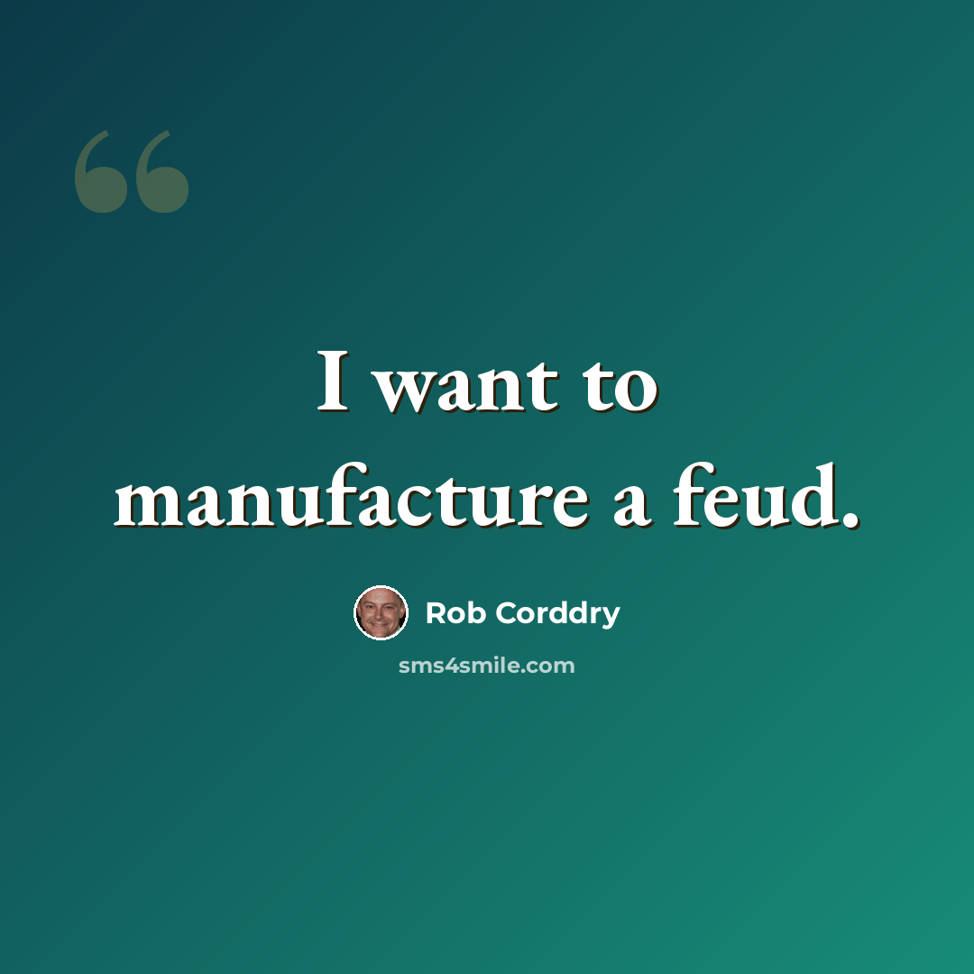 “I want to manufacture a feud.” quote by Rob Corddry