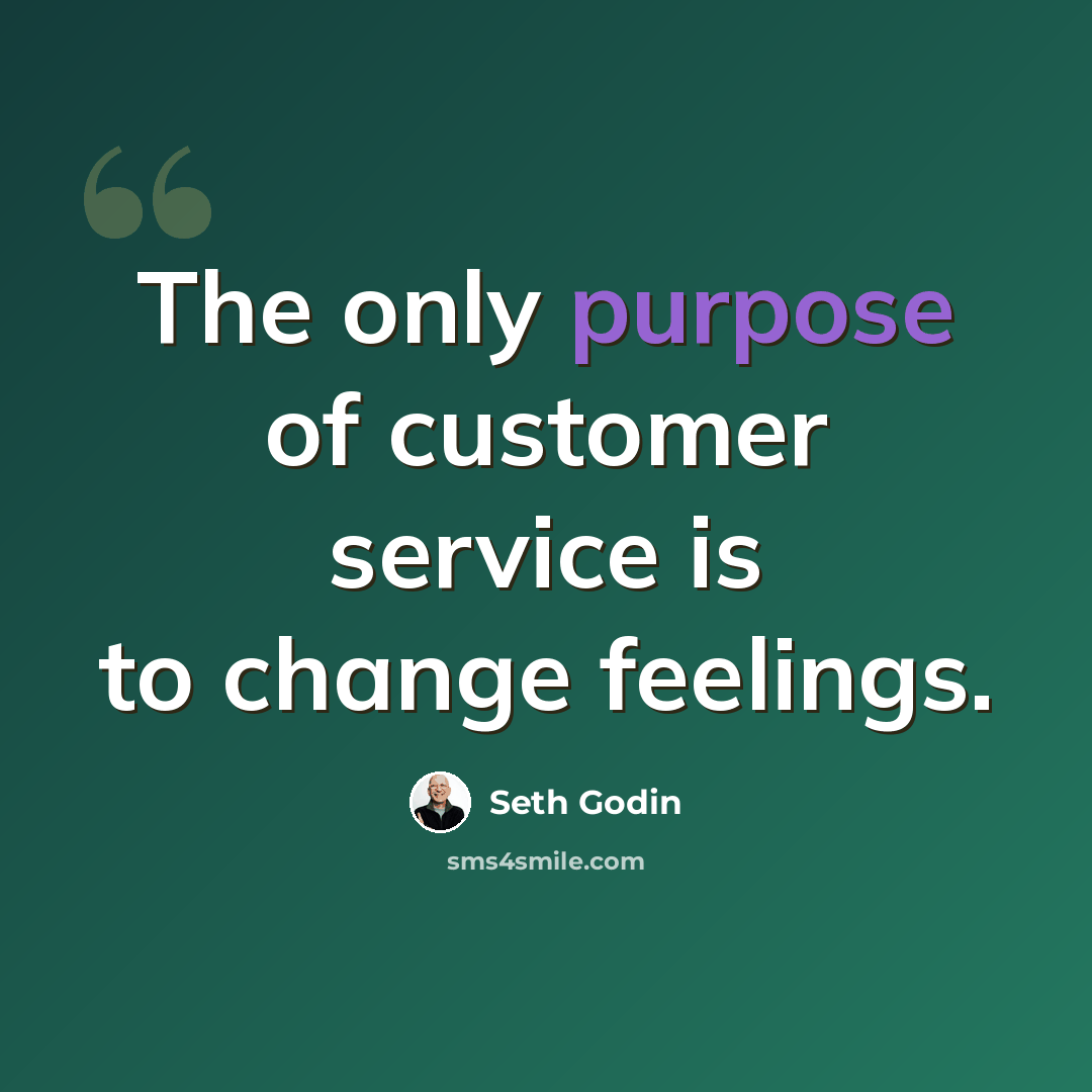 “The only purpose of customer service is to change feelings.” quote by Seth Godin