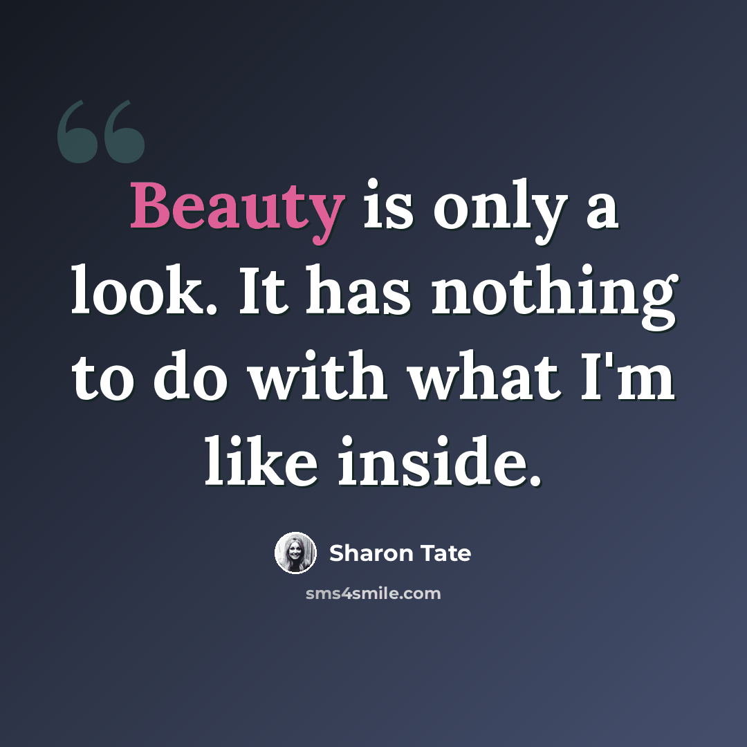 “Beauty is only a look. It has nothing to do with what I'm like inside.” quote by Sharon Tate