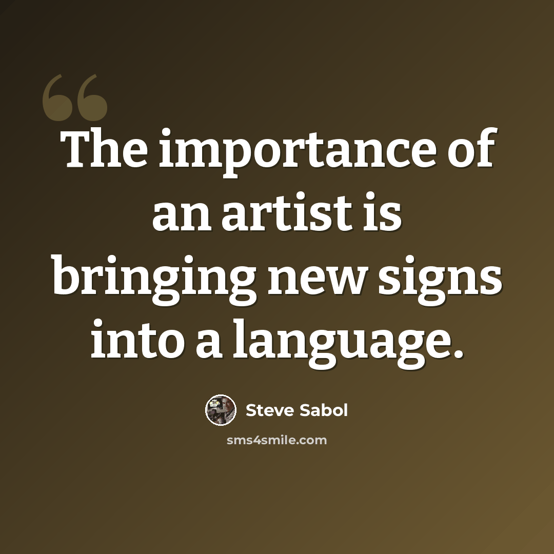“The importance of an artist is bringing new signs into a language.” quote by Steve Sabol