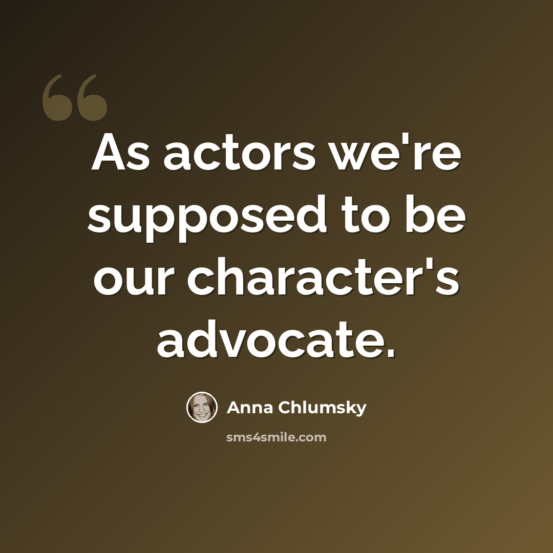 “As actors we're supposed to be our character's advocate.” quote by Anna Chlumsky
