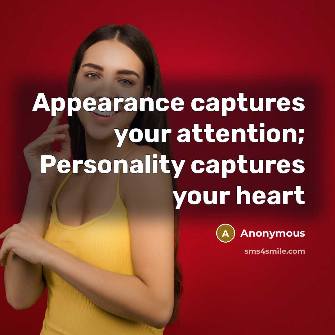 “Appearance captures your attention; Personality captures your heart” quote by Anonymous