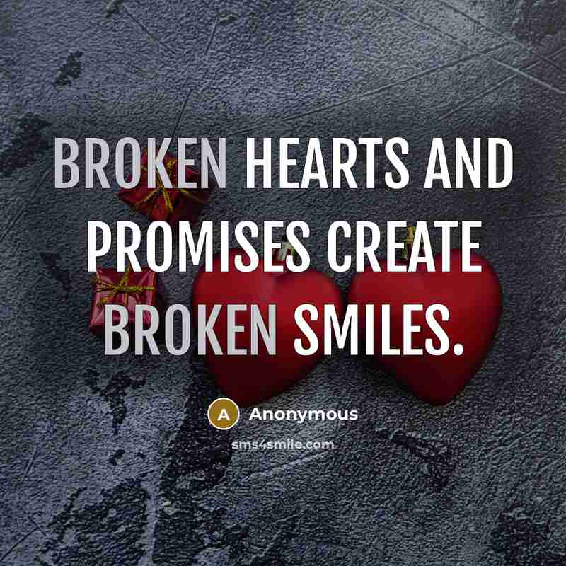 “Broken hearts and promises create broken smiles.” quote by Anonymous