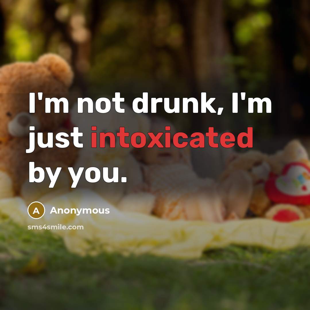 “I'm not drunk, I'm just intoxicated by you.” quote by Anonymous