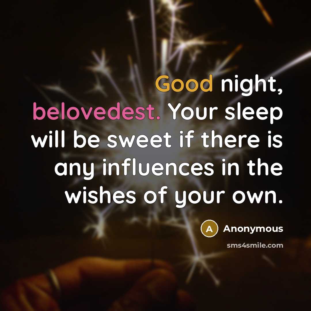 “Good night, belovedest. Your sleep will be sweet if there is any influences in the wishes of your own.” quote by Anonymous