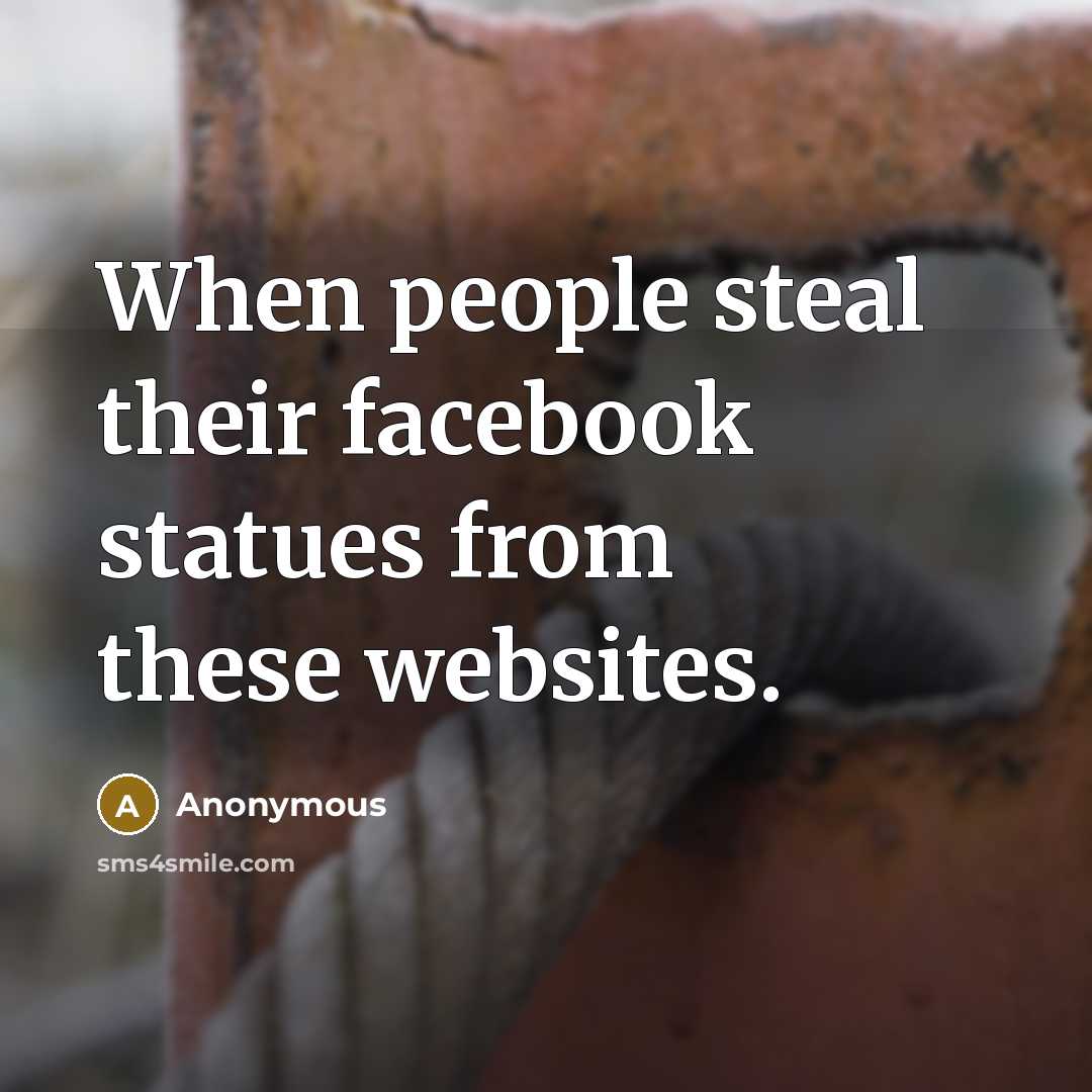 “When people steal their facebook statues from these websites.” quote by Anonymous