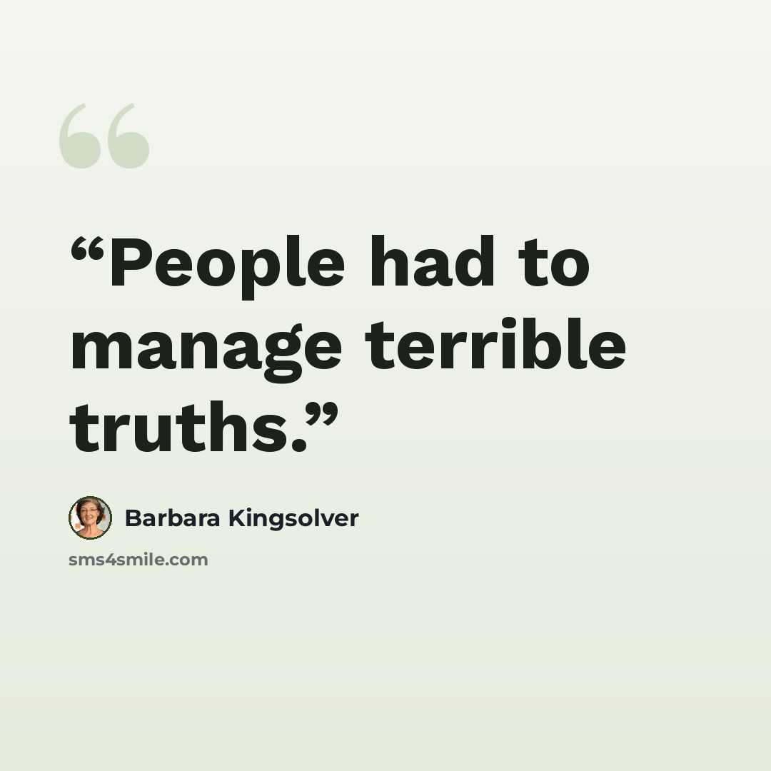 “People had to manage terrible truths.” quote by Barbara Kingsolver