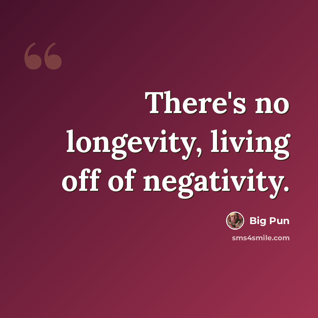“There's no longevity, living off of negativity.” quote by Big Pun