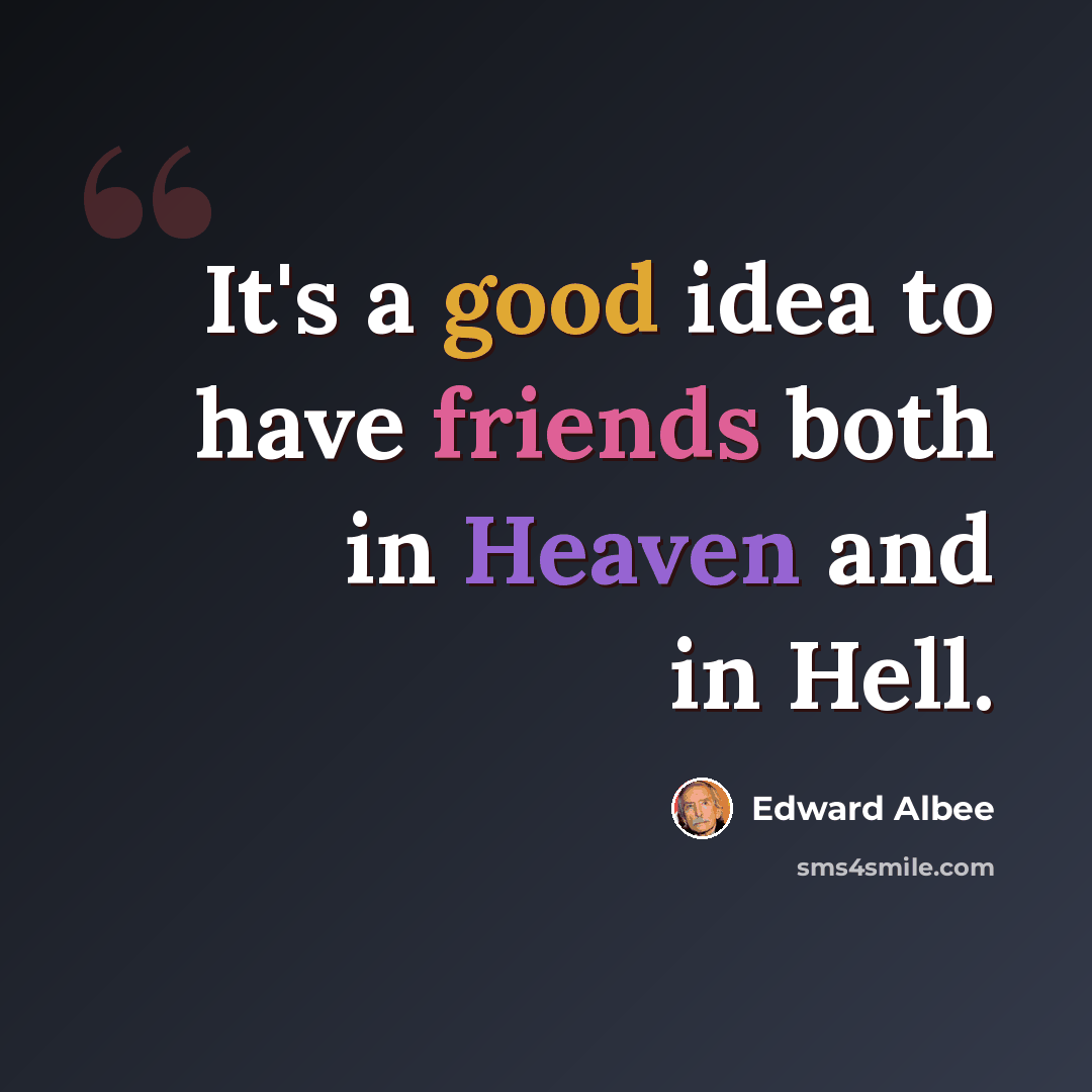 “It's a good idea to have friends both in Heaven and in Hell.” quote by Edward Albee
