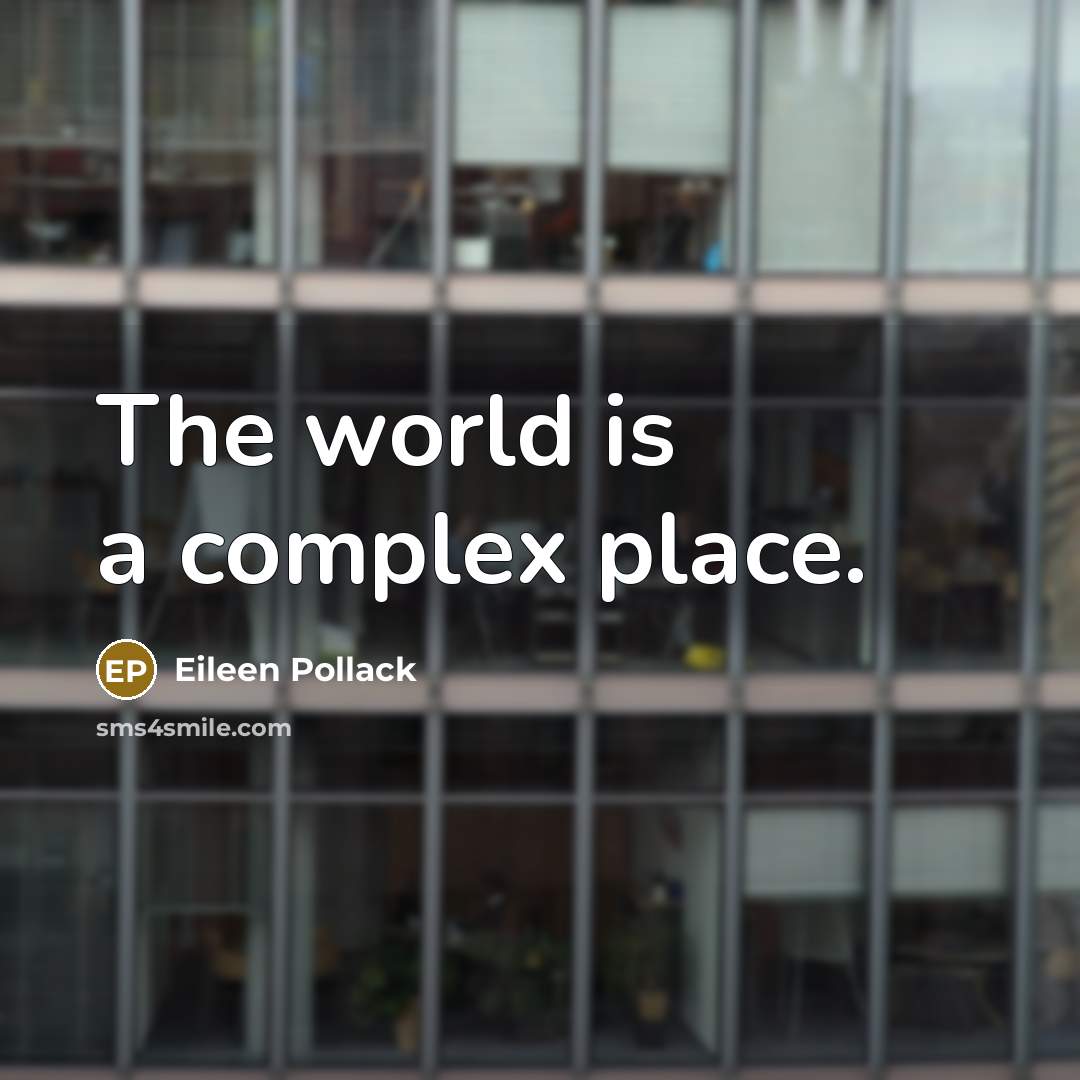 “The world is a complex place.” quote by Eileen Pollack