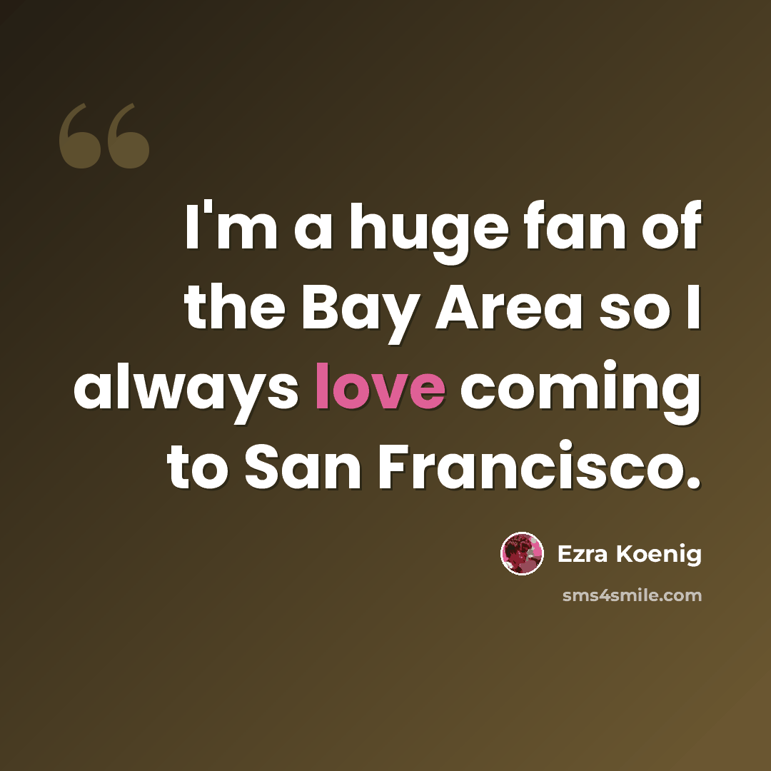 “I'm a huge fan of the Bay Area so I always love coming to San Francisco.” quote by Ezra Koenig