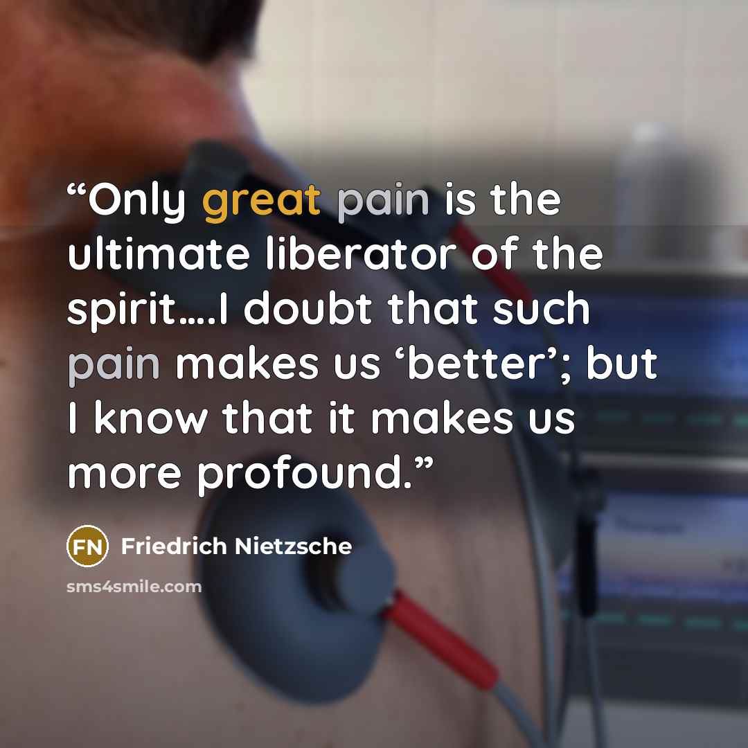 “Only great pain is the ultimate liberator of the spirit….I doubt that such pain makes us ‘better’; but I know that it makes us more profound.” quote by Friedrich Nietzsche