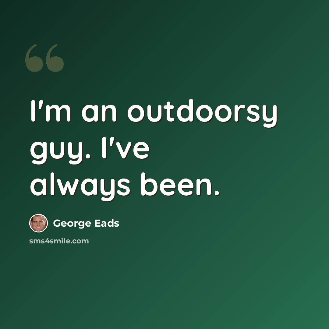 “I'm an outdoorsy guy. I've always been.” quote by George Eads