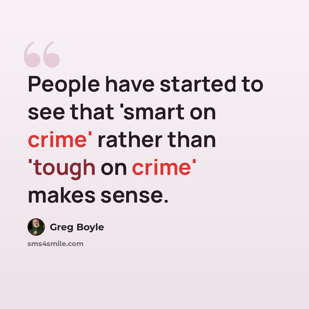 “People have started to see that 'smart on crime' rather than 'tough on crime' makes sense.” quote by Greg Boyle