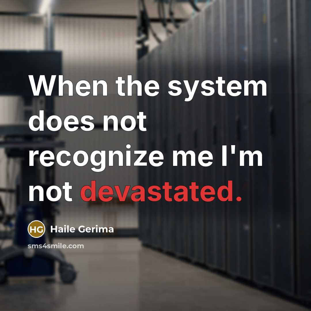“When the system does not recognize me I'm not devastated.” quote by Haile Gerima
