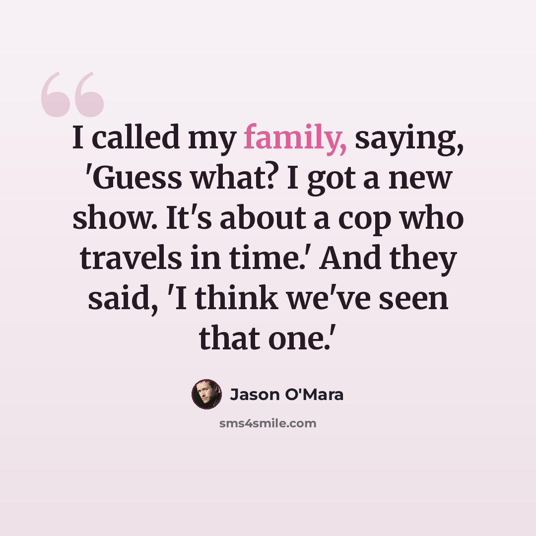 “I called my family, saying, 'Guess what? I got a new show. It's about a cop who travels in time.' And they said, 'I think we've seen that one.'” quote by Jason O'Mara