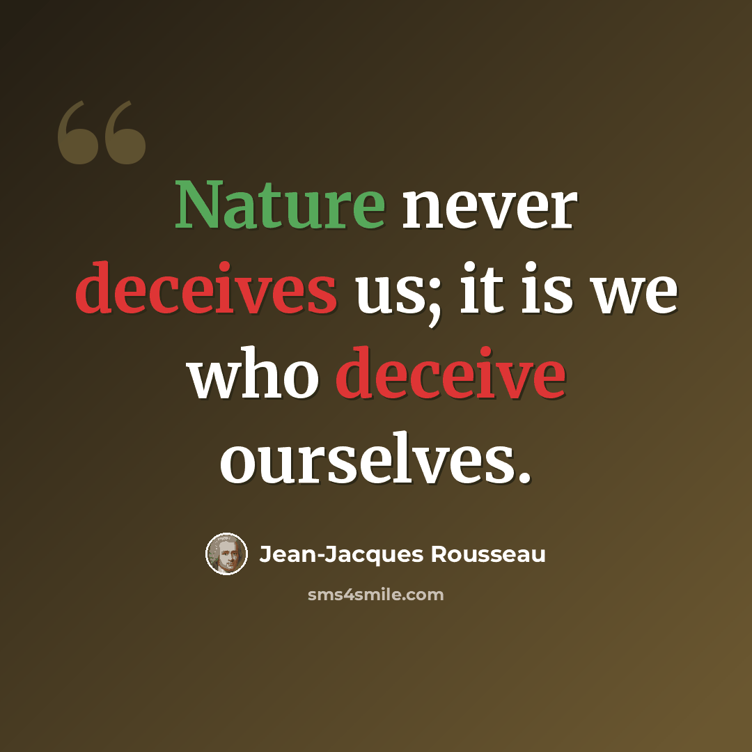 “Nature never deceives us; it is we who deceive ourselves.” quote by Jean-Jacques Rousseau