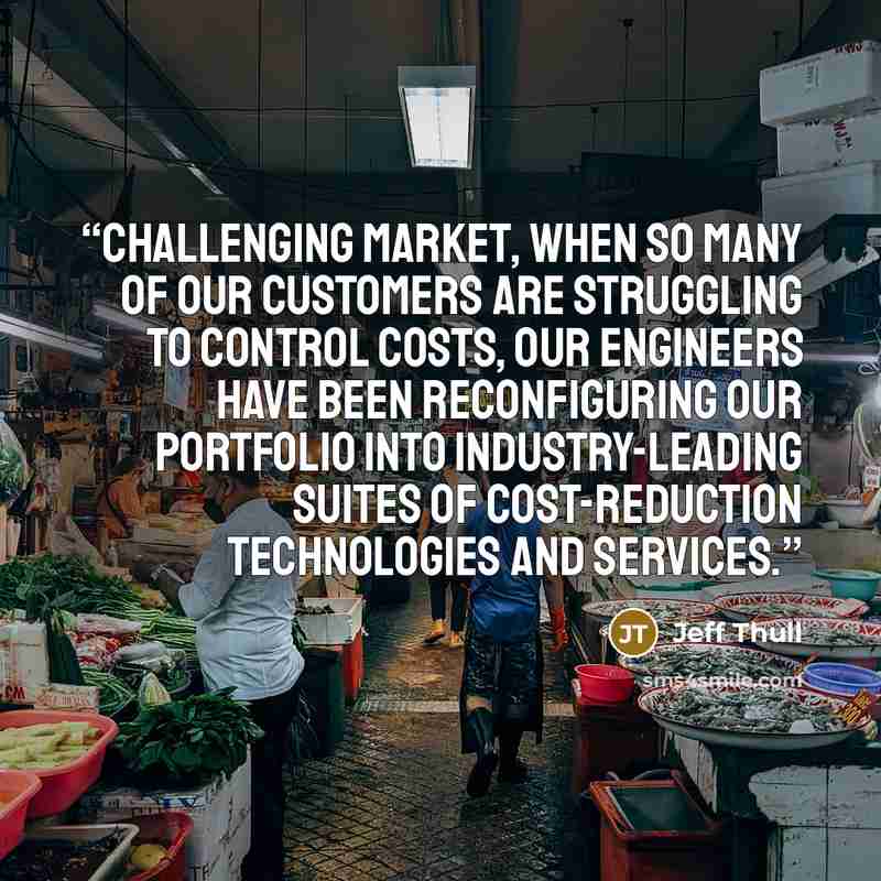 “challenging market, when so many of our customers are struggling to control costs, our engineers have been reconfiguring our portfolio into industry-leading suites of cost-reduction technologies and services.” quote by Jeff Thull