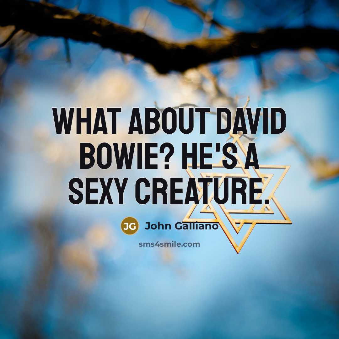 “What about David Bowie? He's a sexy creature.” quote by John Galliano