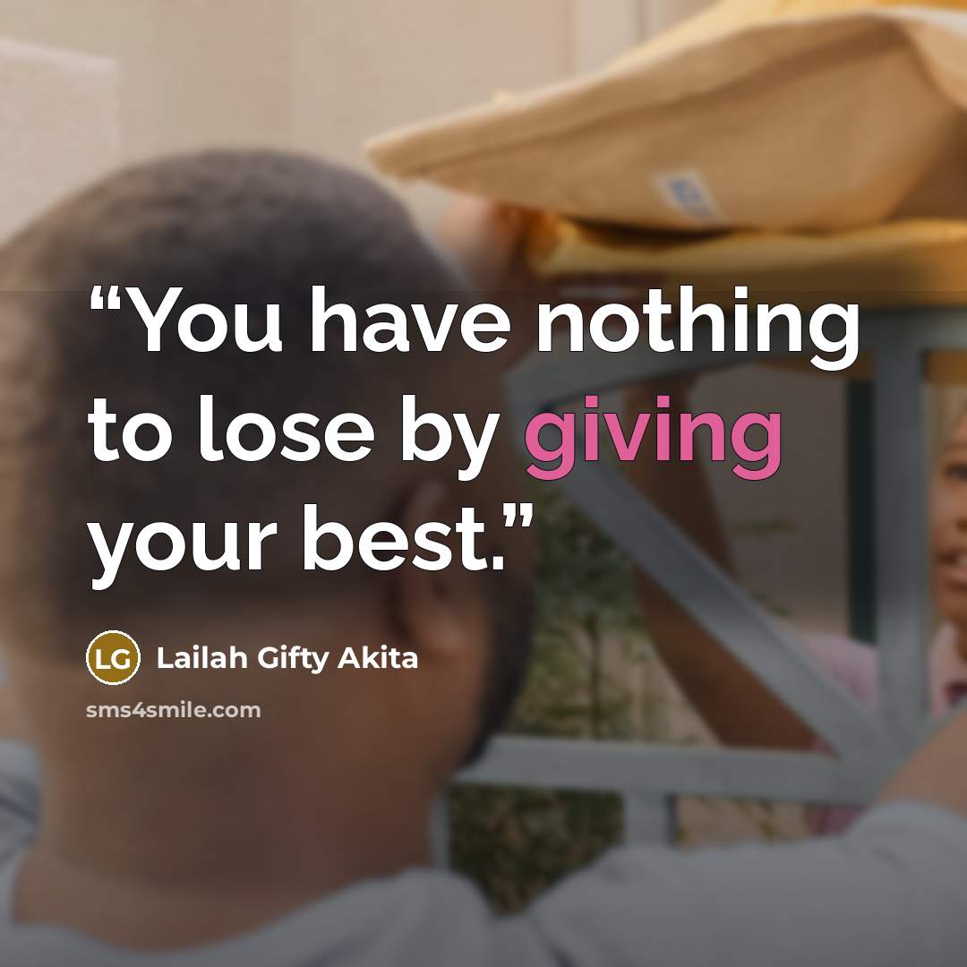 “You have nothing to lose by giving your best.” quote by Lailah Gifty Akita