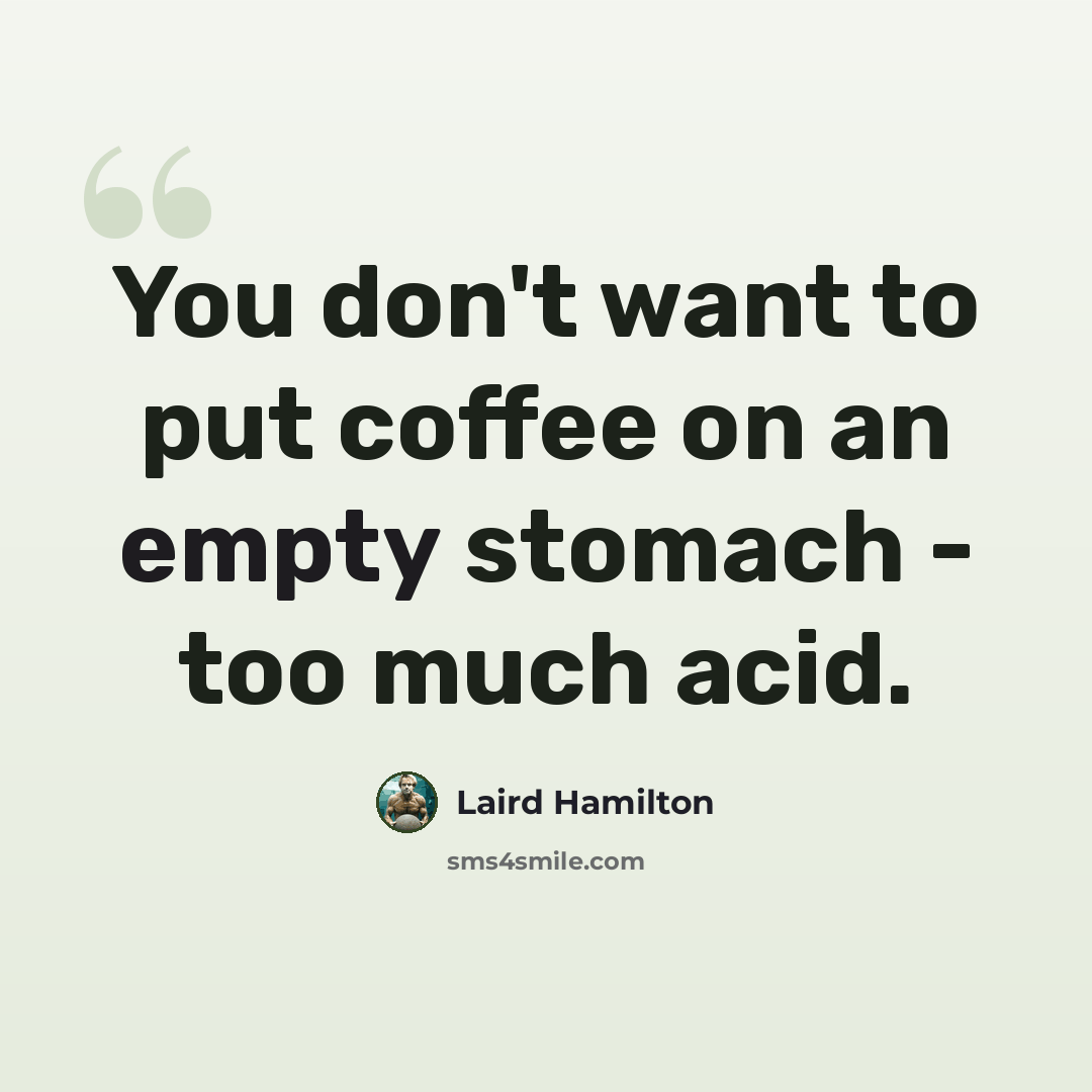 “You don't want to put coffee on an empty stomach - too much acid.” quote by Laird Hamilton