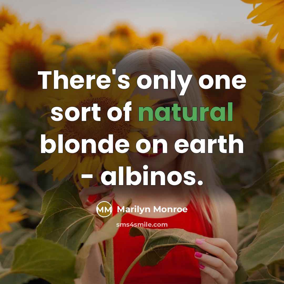“There's only one sort of natural blonde on earth - albinos.” quote by Marilyn Monroe