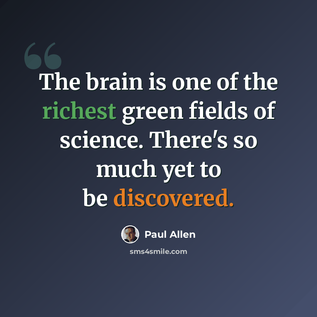 “The brain is one of the richest green fields of science. There's so much yet to be discovered.” quote by Paul Allen