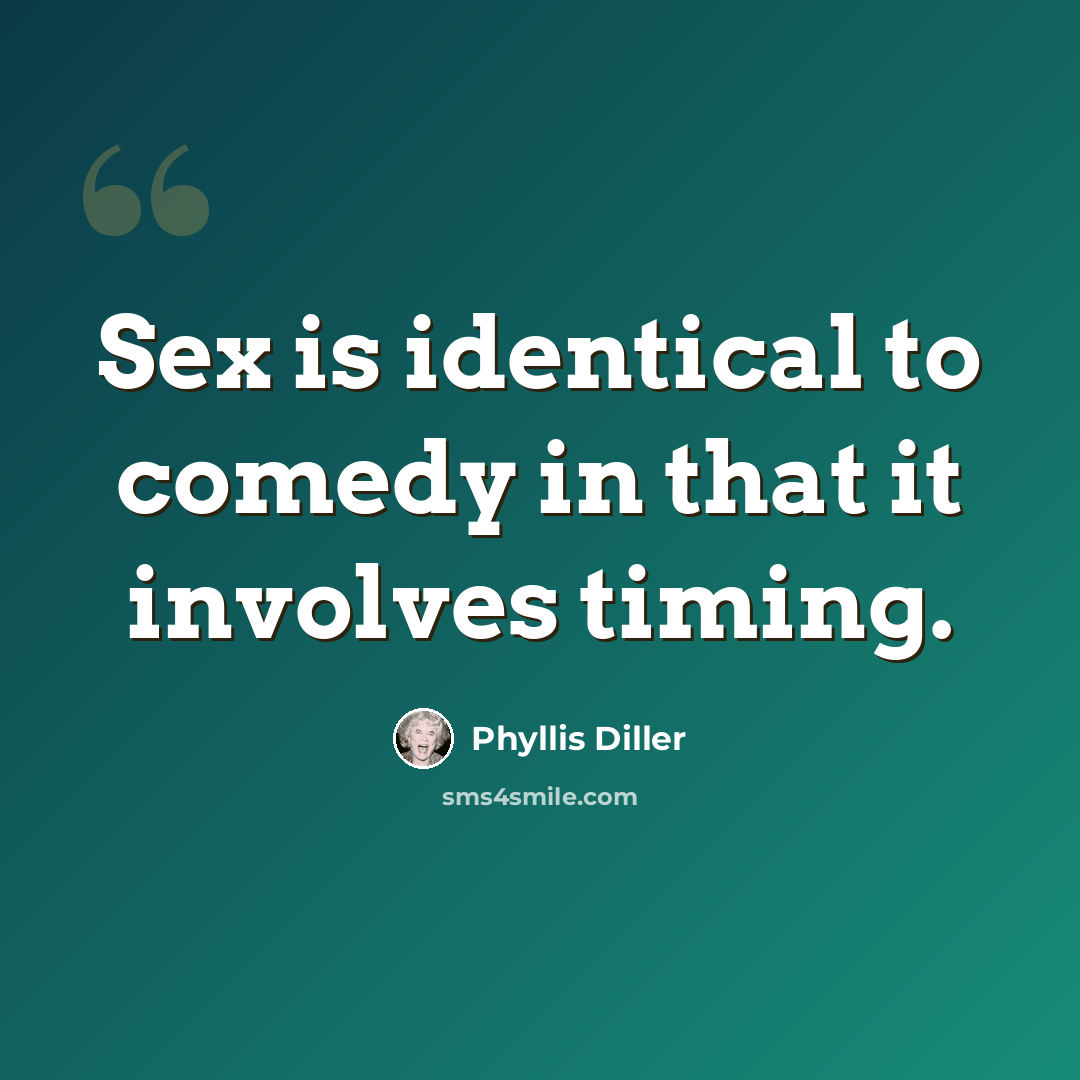 “Sex is identical to comedy in that it involves timing.” quote by Phyllis Diller