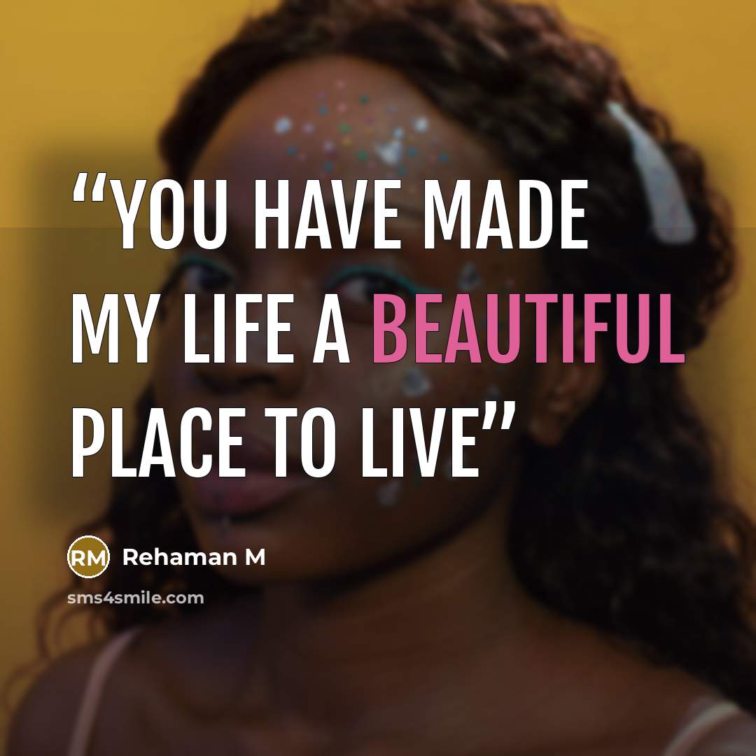 “You have made my life A beautiful place to live” quote by Rehaman M