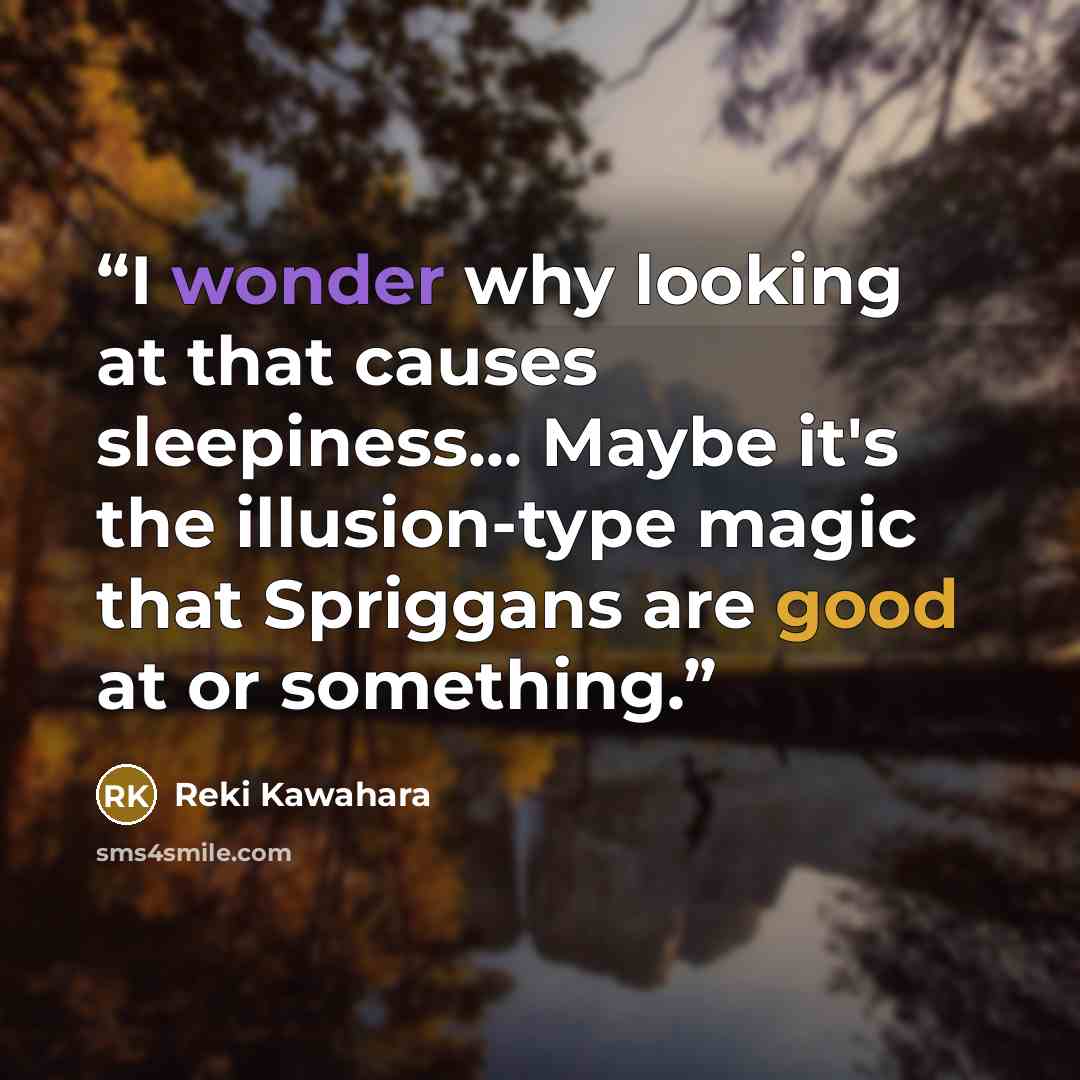 “I wonder why looking at that causes sleepiness... Maybe it's the illusion-type magic that Spriggans are good at or something.” quote by Reki Kawahara
