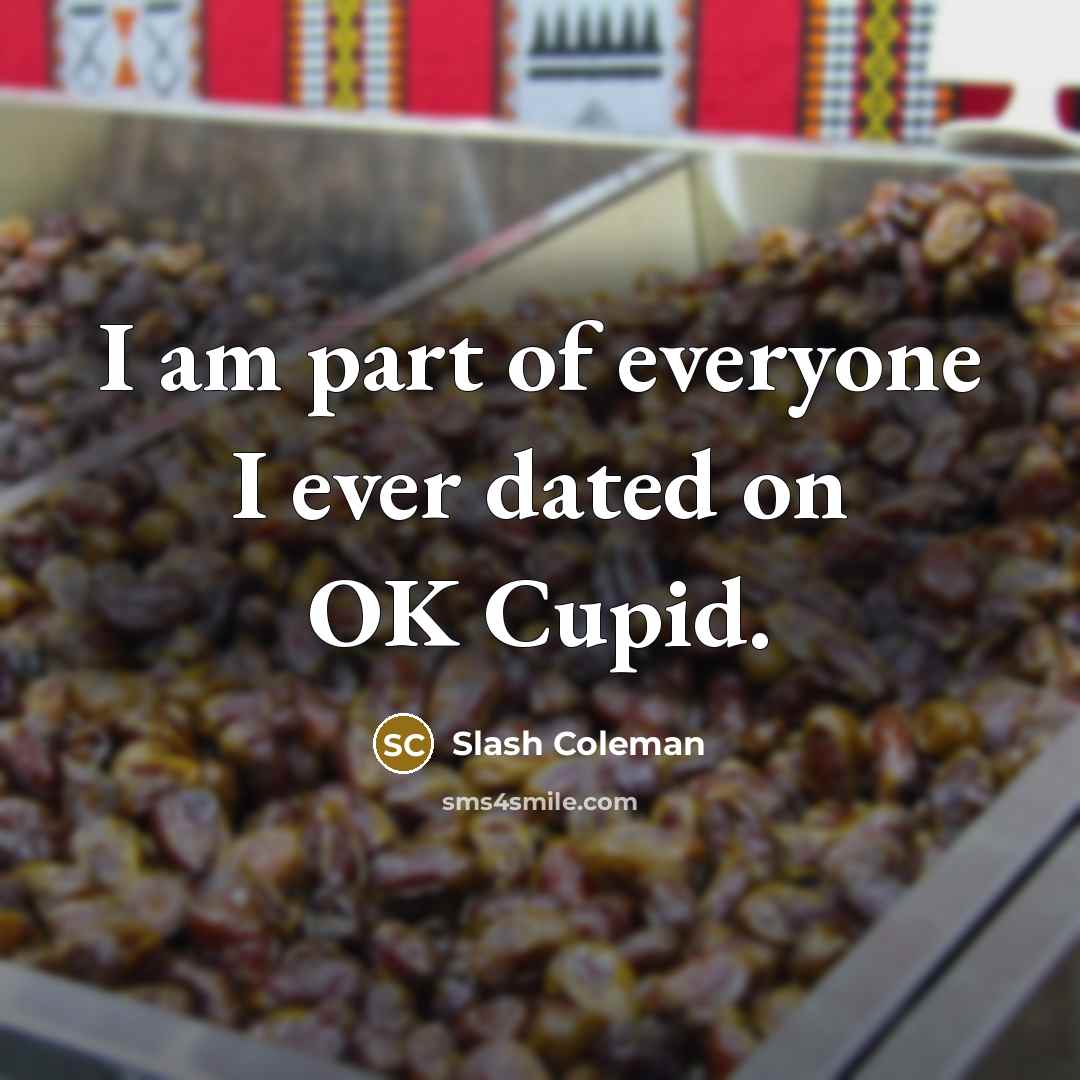 “I am part of everyone I ever dated on OK Cupid.” quote by Slash Coleman