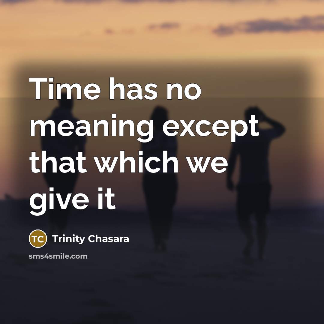 “Time has no meaning except that which we give it” quote by Trinity Chasara